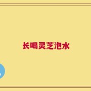 长喝灵芝泡水