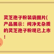灵芝孢子粉装袋图片(产品展示：纯净无杂质的灵芝孢子粉现已上市！