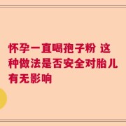 怀孕一直喝孢子粉 这种做法是否安全对胎儿有无影响