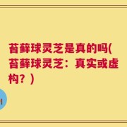 苔藓球灵芝是真的吗(苔藓球灵芝：真实或虚构？)