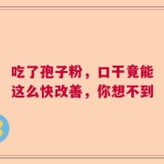 吃了孢子粉，口干竟能这么快改善，你想不到