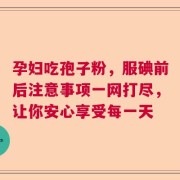 孕妇吃孢子粉，服碘前后注意事项一网打尽，让你安心享受每一天