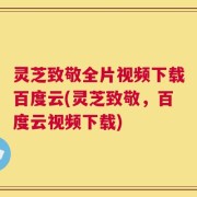 灵芝致敬全片视频下载百度云(灵芝致敬，百度云视频下载)