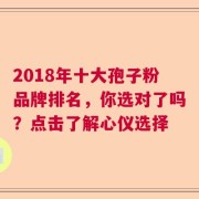 2018年十大孢子粉品牌排名，你选对了吗？点击了解心仪选择