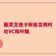 服灵芝孢子粉能否同时吃VC和叶酸