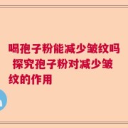 喝孢子粉能减少皱纹吗 探究孢子粉对减少皱纹的作用