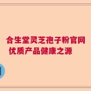 合生堂灵芝孢子粉官网 优质产品健康之源