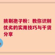 挑剔孢子粉：教你识别优劣的实用技巧与干货分享