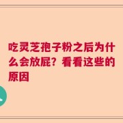 吃灵芝孢子粉之后为什么会放屁？看看这些的原因