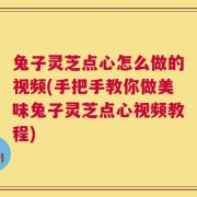 兔子灵芝点心怎么做的视频(手把手教你做美味兔子灵芝点心视频教程)