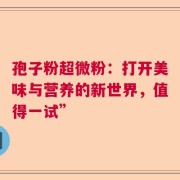 孢子粉超微粉：打开美味与营养的新世界，值得一试”