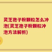 灵芝孢子粉颗粒怎么冲泡(灵芝孢子粉颗粒冲泡方法解析)