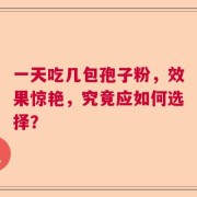一天吃几包孢子粉，效果惊艳，究竟应如何选择？
