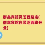 群鑫宾馆灵芝西路店(群鑫宾馆在灵芝西路开业)