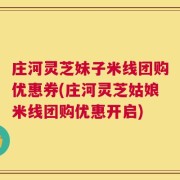 庄河灵芝妹子米线团购优惠券(庄河灵芝姑娘米线团购优惠开启)