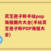 灵芝孢子粉手绘pop海报图片大全(手绘灵芝孢子粉POP海报大全)