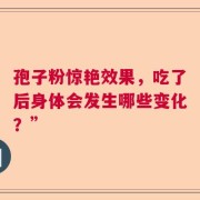 孢子粉惊艳效果，吃了后身体会发生哪些变化？”