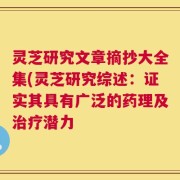 灵芝研究文章摘抄大全集(灵芝研究综述：证实其具有广泛的药理及治疗潜力
