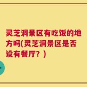 灵芝洞景区有吃饭的地方吗(灵芝洞景区是否设有餐厅？)
