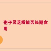 孢子灵芝粉能否长期食用