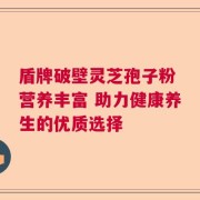 盾牌破壁灵芝孢子粉 营养丰富 助力健康养生的优质选择