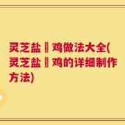 灵芝盐焗鸡做法大全(灵芝盐焗鸡的详细制作方法)