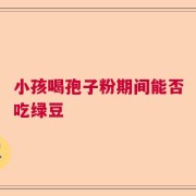 小孩喝孢子粉期间能否吃绿豆