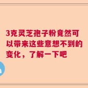 3克灵芝孢子粉竟然可以带来这些意想不到的变化，了解一下吧