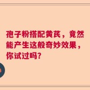 孢子粉搭配黄芪，竟然能产生这般奇妙效果，你试过吗？