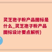 灵芝孢子粉产品图标是什么_灵芝孢子粉产品图标设计要点解析)