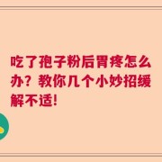 吃了孢子粉后胃疼怎么办？教你几个小妙招缓解不适!