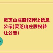 灵芝山庄股权转让信息公示(灵芝山庄股权转让公告)