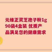元维正灵芝孢子粉1g90袋4盒装 优质产品满足您的健康需求