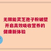 无限能灵芝孢子粉破壁 开启高效吸收营养的健康新体验