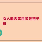女人能否饮用灵芝孢子粉