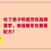 吃了孢子粉居然反而做噩梦，难道睡觉也要看配方？