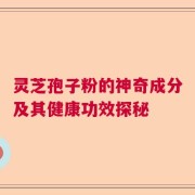 灵芝孢子粉的神奇成分及其健康功效探秘