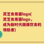 灵芝食用菌logo(灵芝食用菌logo，成为新时代健康饮食的领航者)