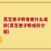 灵芝孢子粉有些什么成份(灵芝孢子粉成份介绍)