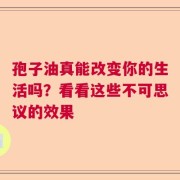 孢子油真能改变你的生活吗？看看这些不可思议的效果