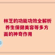 林芝的功能功效全解析 养生保健美容等多方面的神奇作用