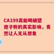 CA199高能喝破壁孢子粉的真实影响，竟然让人无从想象
