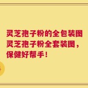 灵芝孢子粉的全包装图灵芝孢子粉全套装图，保健好帮手！