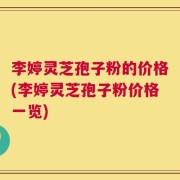 李婷灵芝孢子粉的价格(李婷灵芝孢子粉价格一览)