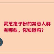 灵芝孢子粉的禁忌人群有哪些，你知道吗？