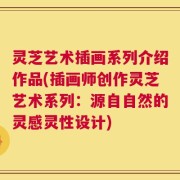 灵芝艺术插画系列介绍作品(插画师创作灵芝艺术系列：源自自然的灵感灵性设计)