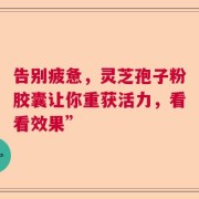 告别疲惫，灵芝孢子粉胶囊让你重获活力，看看效果”