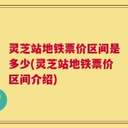 灵芝站地铁票价区间是多少(灵芝站地铁票价区间介绍)