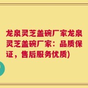 龙泉灵芝盖碗厂家龙泉灵芝盖碗厂家：品质保证，售后服务优质)