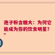 孢子粉含糖大：为何它能成为你的饮食明星？”